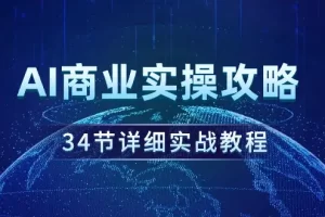 【2024.03.16】AI商业实操攻略，34节详细实战教程！百度网盘免费下载-芽米宝库