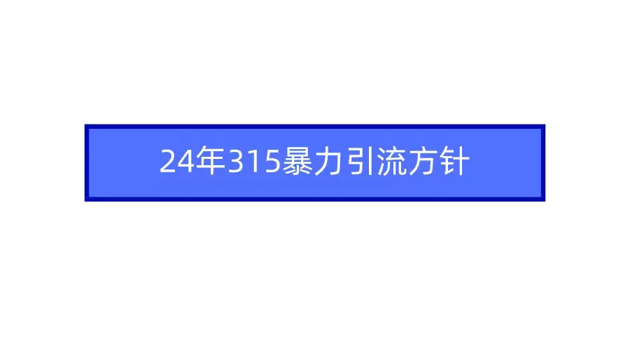图片[1]-【2024.03.14】2024年315暴力引流方针百度网盘免费下载-芽米宝库