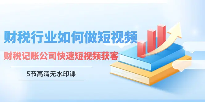 图片[1]-【2024.03.14】财税行业怎样做短视频，财税记账公司快速短视频获客（5节高清无水印课）百度网盘免费下载-芽米宝库