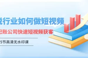 【2024.03.14】财税行业怎样做短视频，财税记账公司快速短视频获客（5节高清无水印课）百度网盘免费下载-芽米宝库
