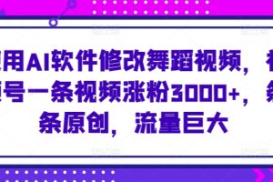 【2024.03.15】使用AI软件修改舞蹈视频，视频号一条视频涨粉3000+，条条原创，流量巨大百度网盘免费下载-芽米宝库