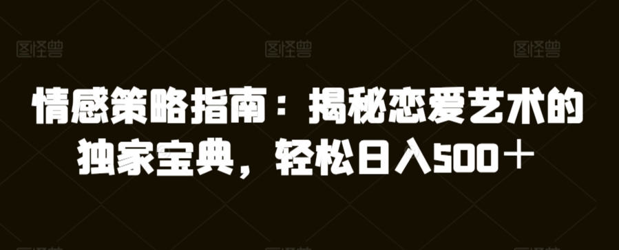 图片[1]-【2024.03.15】情感策略指南：揭秘恋爱艺术的独家宝典，轻松日入500＋百度网盘免费下载-芽米宝库