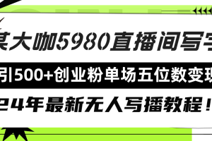 【2024.03.15】直播间写写字日引500+创业粉，24年最新无人写播教程！单场五位数变现百度网盘免费下载-芽米宝库