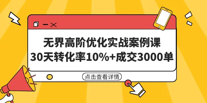 图片[1]-【2024.03.15】无界高阶优化实战案例课，30天转化率10%+成交3000单（8节课）百度网盘免费下载-芽米宝库