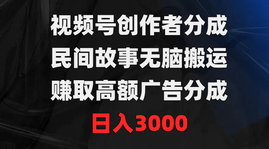 图片[1]-【2024.03.14】视频号创作者分成，民间故事无脑搬运，赚取高额广告分成，日入3000百度网盘免费下载-芽米宝库