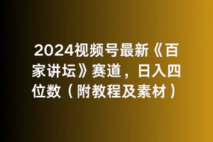 【2024.03.14】2024视频号最新《百家讲坛》赛道，日入四位数（附教程及素材）百度网盘免费下载-芽米宝库