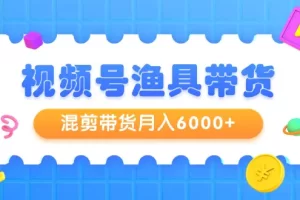 【2024.03.13】视频号渔具带货，混剪带货月入6000+，起号剪辑选品带货百度网盘免费下载-芽米宝库