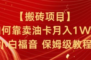 【2024.03.12】搬砖项目，如何靠卖油卡月入1w+小白福音有手就行保姆级教程百度网盘免费下载-芽米宝库