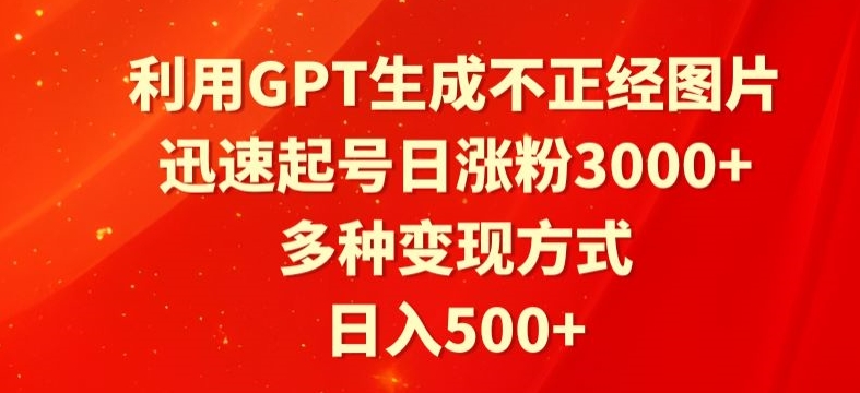 图片[1]-【2024.03.12】利用GPT生成不正经图片，迅速起号日涨粉3000+，多种变现方式，日入500+百度网盘免费下载-芽米宝库