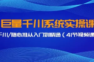 【2024.03.12】巨量千川系统实操课，千川/随心推从入门到精通（41节视频课）百度网盘免费下载-芽米宝库
