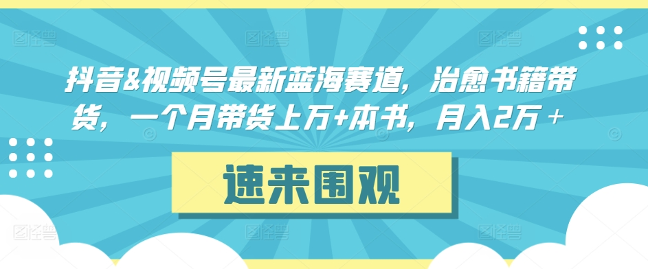 图片[1]-【2024.03.10】抖音&视频号最新蓝海赛道，治愈书籍带货，一个月带货上万+本书，月入2万＋百度网盘免费下载-芽米宝库