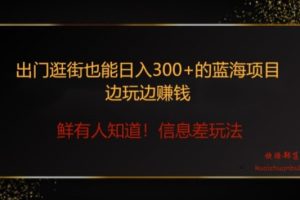 【2024.03.11】出门逛街也能日入300+边玩边赚信息差项目，小白一学就会百度网盘免费下载-芽米宝库