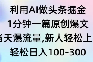 【2024.03.09】利用AI做头条掘金，1分钟一篇原创爆文，当天爆流量，新人轻松上手百度网盘免费下载-芽米宝库
