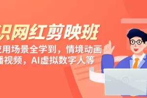 【2024.03.09】知识网红剪映班，6大应用 场景全学到，情境动画，囗播视频，AI虚拟数字人百度网盘免费下载-芽米宝库