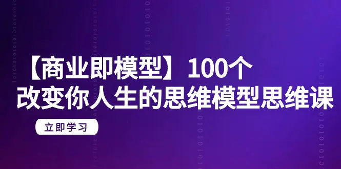 图片[1]-【2024.03.09】【商业即模型】100个-改变你人生的思维模型思维课-20节-无水印百度网盘免费下载-芽米宝库