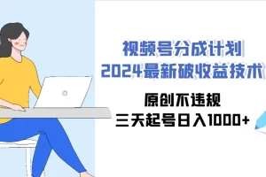 【2024.03.08】视频号分成计划2024最新破收益技术，原创不违规，三天起号日入1000+百度网盘免费下载-芽米宝库