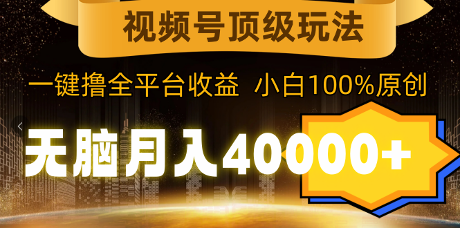 图片[1]-【2024.03.07】视频号顶级玩法，无脑月入40000+，一键撸全平台收益，纯小白也能100%原创百度网盘免费下载-芽米宝库