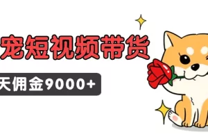 【2024.03.07】萌宠短视频带货，2天佣金9000+百度网盘免费下载-芽米宝库