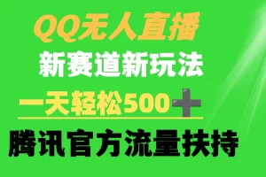 【2024.03.06】QQ无人直播 新赛道新玩法 一天轻松500+ 腾讯官方流量扶持百度网盘免费下载-芽米宝库