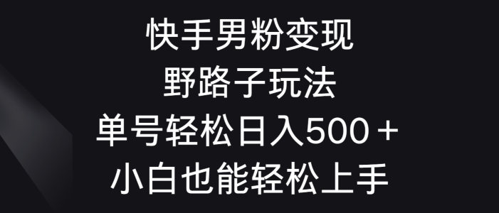图片[1]-【2024.03.06】快手男粉变现野路子玩法，轻松日入500＋小白也能轻松上手百度网盘免费下载-芽米宝库