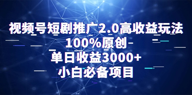 图片[1]-【2024.03.06】视频号短剧推广2.0高收益玩法，100%原创，单日收益3000+，小白必备项目百度网盘免费下载-芽米宝库