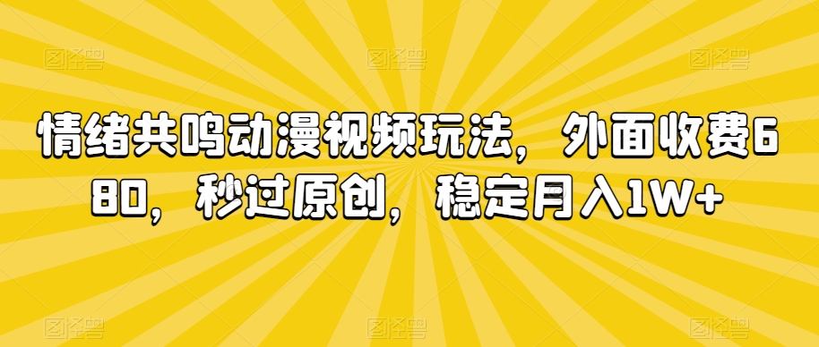 图片[1]-【2024.03.05】情绪共鸣动漫视频玩法，外面收费680，秒过原创，稳定月入1W+百度网盘免费下载-芽米宝库