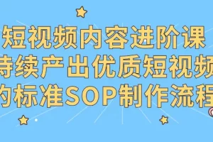 【2024.03.05】短视频内容进阶课，持续产出优质短视频的标准SOP制作流程百度网盘免费下载-芽米宝库