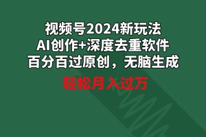 【2024.03.04】视频号2024新玩法，AI创作+深度去重软件 百分百过原创，无脑生成，月入过万百度网盘免费下载-芽米宝库