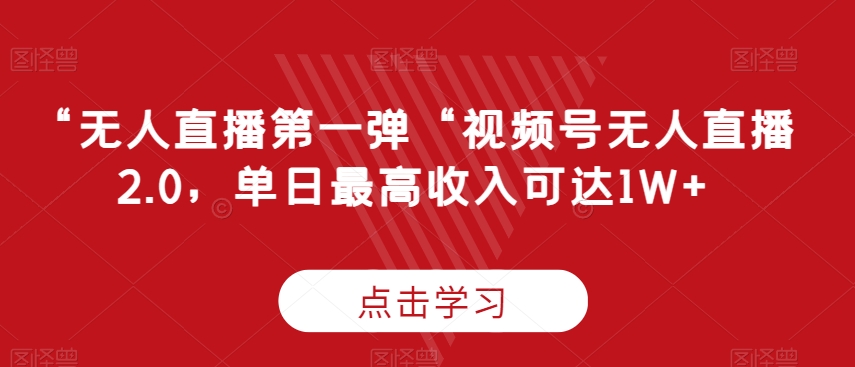 图片[1]-【2024.03.04】“无人直播第一弹“视频号无人直播2.0，单日最高收入可达1W+百度网盘免费下载-芽米宝库