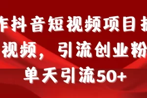 【2024.03.04】制作抖音短视频项目拆解视频引流创业粉，一天引流50+教程+工具+素材百度网盘免费下载-芽米宝库
