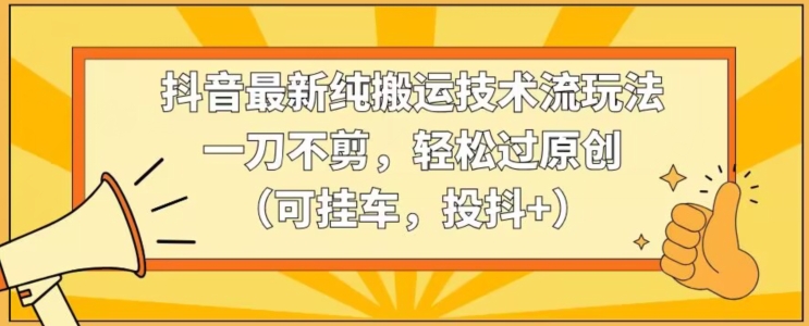 图片[1]-【2024.03.03】抖音最新纯搬运技术流玩法，一刀不剪，轻松过原创（可挂车，投抖+）百度网盘免费下载-芽米宝库