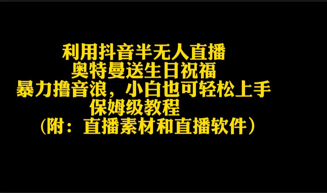 图片[1]-【2024.03.01】利用抖音半无人直播奥特曼送生日祝福，暴力撸音浪，小白也可轻松上手百度网盘免费下载-芽米宝库