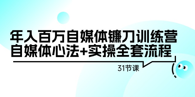 图片[1]-【2024.03.01】年入百万自媒体镰刀训练营：自媒体心法+实操全套流程（31节课）百度网盘免费下载-芽米宝库