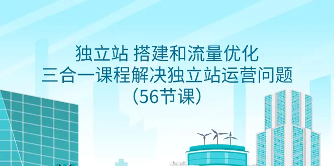 图片[1]-【2024.03.01】独立站搭建和流量优化，三合一课程解决独立站运营问题（56节课）百度网盘免费下载-芽米宝库