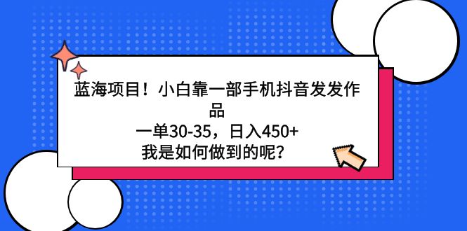 图片[1]-【2024.03.02】蓝海项目！小白靠一部手机抖音发发作品，一单30-35，日入450+，我是如何做到的呢？百度网盘免费下载-芽米宝库