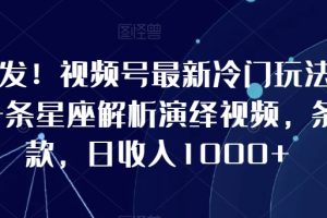 【2024.03.01】全网首发！视频号最新冷门玩法，10分钟一条星座解析演绎视频，条条爆款，日收入1000+百度网盘免费下载-芽米宝库