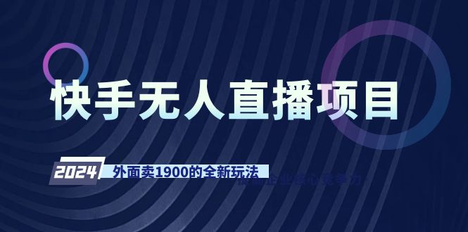 图片[1]-【2024.02.28】快手无人直播项目，外面卖1900的全新玩法百度网盘免费下载-芽米宝库
