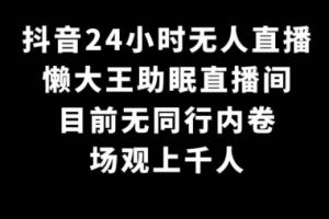 【2024.02.29】抖音24小时无人直播，懒大王助眠直播间，目前无同行内卷，场观上千人百度网盘免费下载-芽米宝库