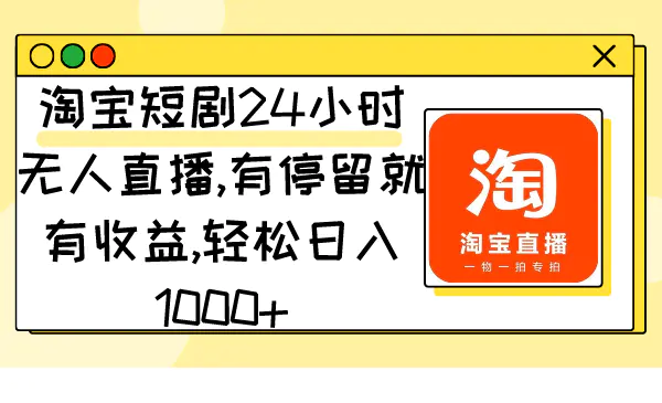 图片[1]-【2024.02.28】淘宝短剧24小时无人直播，有停留就有收益,轻松日入1000+百度网盘免费下载-芽米宝库