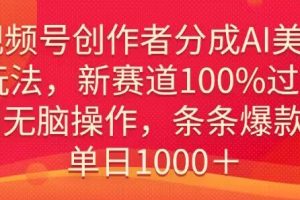 【2024.02.28】视频号创作者分成AI美女玩法，新赛道100%过原创无脑操作，条条爆款，单日1000＋百度网盘免费下载-芽米宝库
