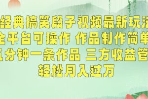【2024.02.29】经典搞笑段子视频最新玩法，全平台可操作，作品制作简单，五分钟一条作品，三方收益管道百度网盘免费下载-芽米宝库
