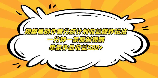 图片[1]-【2024.02.27】视频号创作者分成计划收益爆炸玩法，一分钟一条原创视频，单条作品收益500+百度网盘免费下载-芽米宝库
