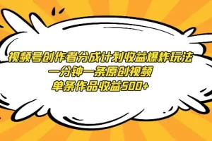 【2024.02.27】视频号创作者分成计划收益爆炸玩法，一分钟一条原创视频，单条作品收益500+百度网盘免费下载-芽米宝库