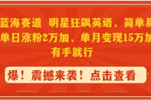 【2024.02.27】抖音蓝海赛道，明星狂飙英语，简单易操作，单日涨粉2万加，单月变现15万百度网盘免费下载-芽米宝库