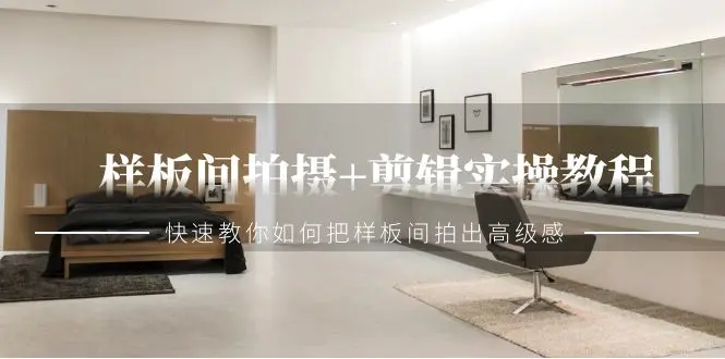 图片[1]-【2024.02.27】样板间拍摄+剪辑实操教程，快速教你如何把样板间拍出高级感（51节课）百度网盘免费下载-芽米宝库