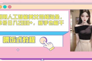【2024.02.26】利用人工智能美女视频淘金，单号日入2000+，新手也能干，喂饭式教程百度网盘免费下载-芽米宝库