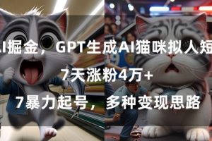 【2024.02.26】GPT生成AI猫咪拟人短片，7天涨粉4万+，暴力起号，多种变现思路百度网盘免费下载-芽米宝库