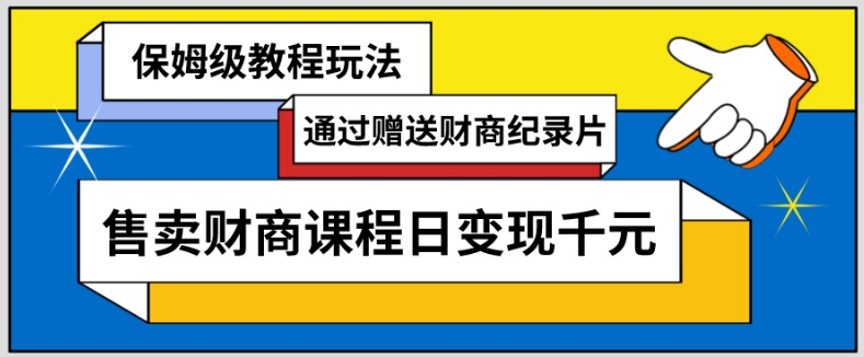 图片[1]-【2024.02.26】通过赠送财商纪录片售卖财商课程日变现千元，保姆级教程玩法百度网盘免费下载-芽米宝库
