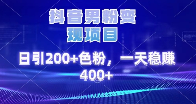 图片[1]-【2024.02.26】抖音男粉变现项目，日引200+色粉，一天稳赚400+百度网盘免费下载-芽米宝库