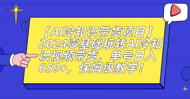 图片[1]-【2024.02.25】【AI冷知识带货项目】2024零基础玩转AI冷知识视频带货，单号日入659+，保姆级教学百度网盘免费下载-芽米宝库